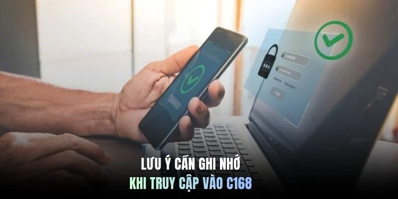 Lưu ý cần ghi nhớ khi truy cập vào C168